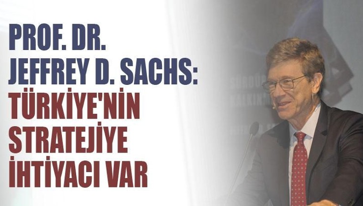 Prof. Dr. Jeffrey D. Sachs: Türkiye'nin stratejiye ihtiyacı var