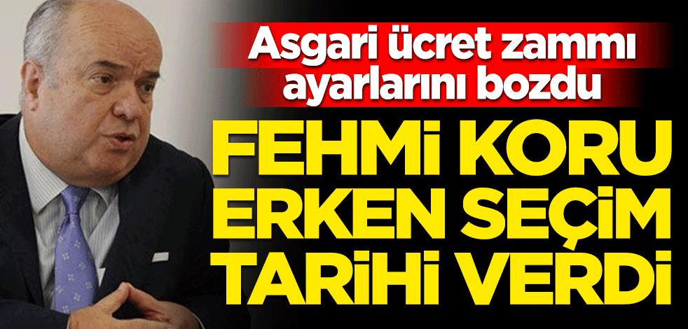 Asgari ücret dengesini bozan Fehmi Koru'dan bir tuhaf erken seçim çıkışı! Tarih verdi