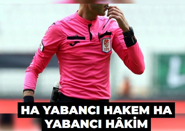 Ha yabancı hakem ha yabancı hâkim