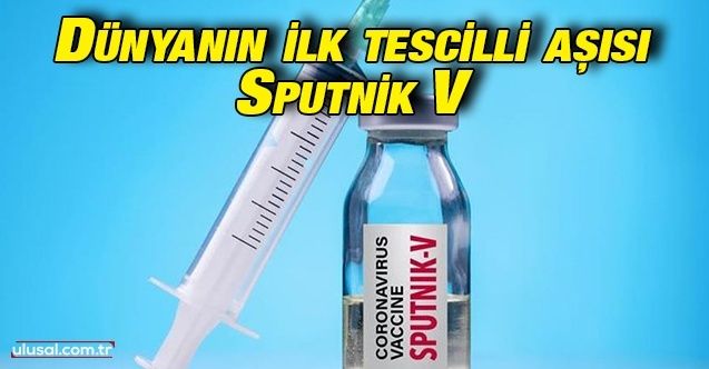 Dünyanın ilk tescilli aşısı Sputnik V