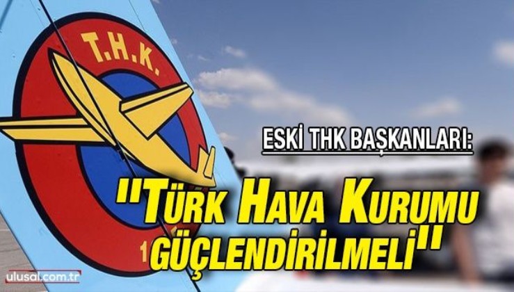 Eski THK başkanları: ''Türk Hava Kurumu güçlendirilmeli''