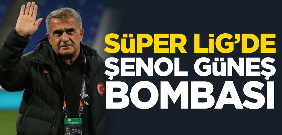 Süper Lig'de Şenol Güneş bombası
