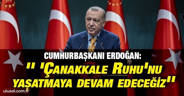 Cumhurbaşkanı Erdoğan: '' 'Çanakkale Ruhu'nu yaşatmaya devam edeceğiz''