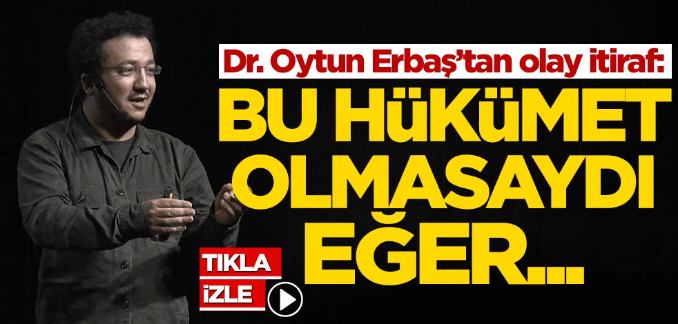Dr. Oytun Erbaş’tan olay itiraf: Bu hükümet olmasaydı...