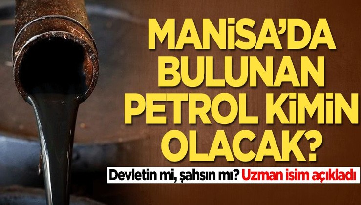 Manisa'da bulunan petrol devletin mi, şahsın mı olacak? Herkes merakla bekliyordu