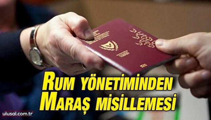 Rum yönetiminden Maraş misillemesi: AB pasaportlarının iptal edileceği belirtildi