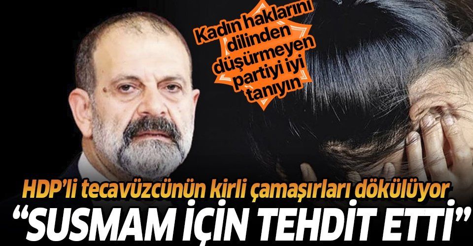 Son dakika: HDP'li vekil Tuma Çelik'in tecavüz ettiği D.K. ifade verdi: Susmam için tehdit etti şikayet edemedim