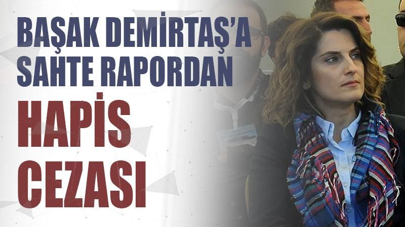 Başak Demirtaş'a sahte sağlık raporundan dolayı hapis cezası