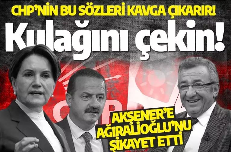 CHP, Akşener’e Yavuz Ağıralioğlu’nu şikayet etti: Kulağını çekin!