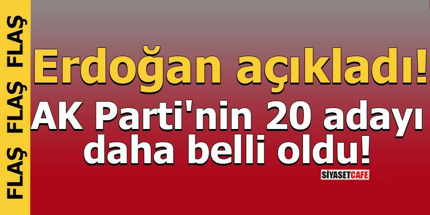 Erdoğan açıkladı! Ak Parti'nin 20 adayı daha belli oldu