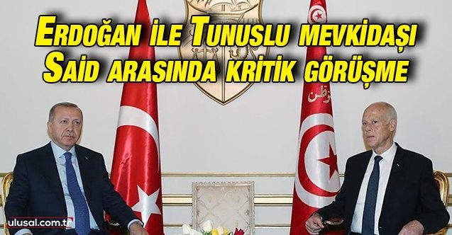 Erdoğan ile Tunuslu mevkidaşı Said arasında kritik görüşme