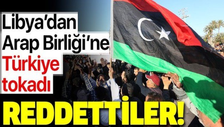 Libya'dan Arap Birliği'nin Türkiye karşıtı taleplerine ret.