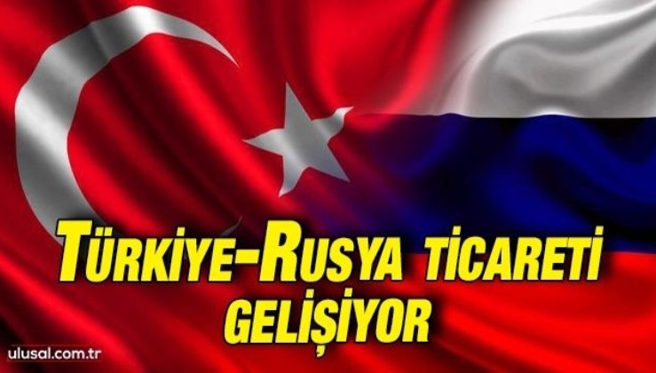 Türkiye-Rusya ticareti büyümeye devam ediyor