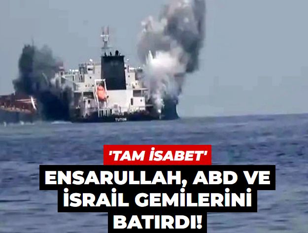 Ensarullah, ABD ve İsrail gemilerini batırdı: 'Tam isabet'