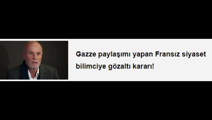 Gazze paylaşımı yapan Fransız siyaset bilimciye gözaltı kararı!