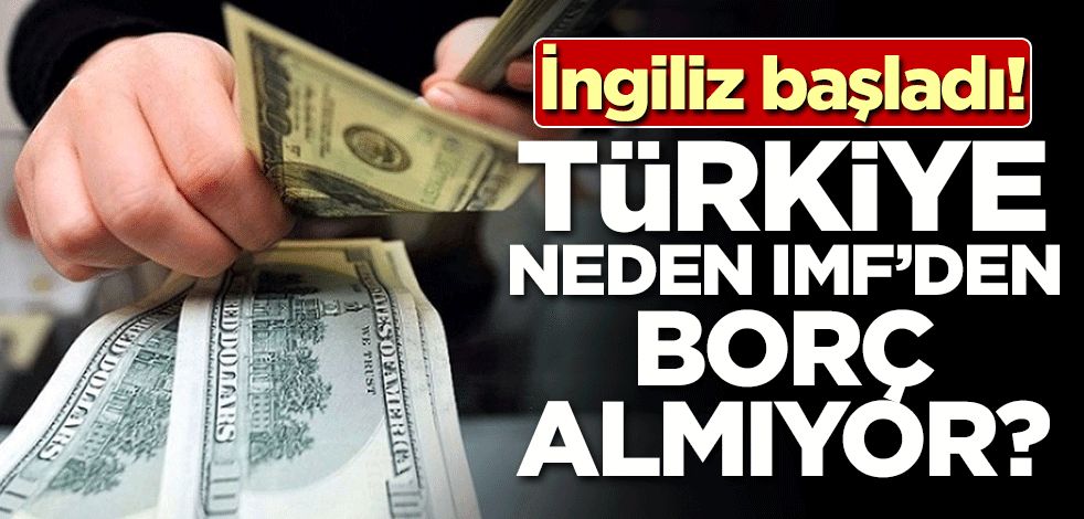 İngiliz başladı! Türkiye neden IMF'den borç almıyor?