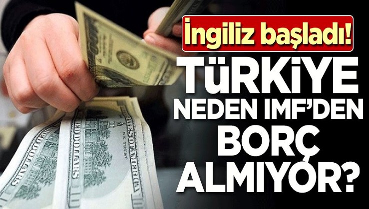 İngiliz başladı! Türkiye neden IMF'den borç almıyor?