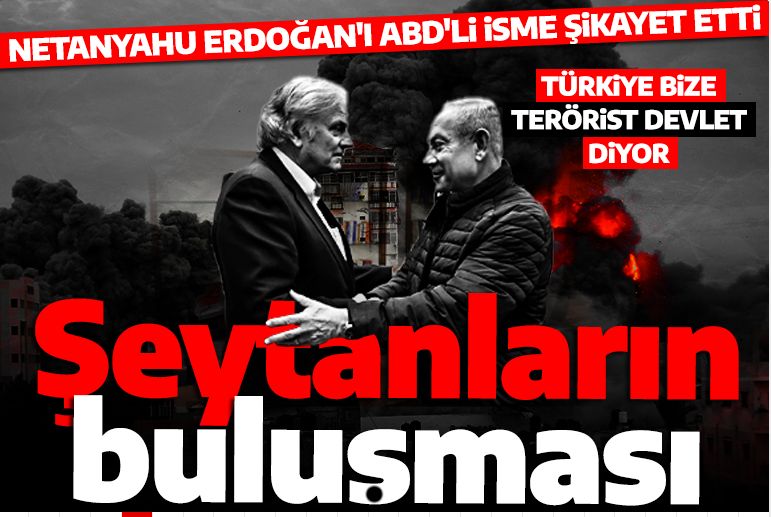 Şeytanların buluşması! Netanyahu Erdoğan'ı ABD'li isme şikayet etti: Türkiye bize terörist devlet diyor!