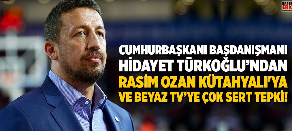 Cumhurbaşkanı Başdanışmanı Hidayet Türkoğlu’ndan Rasim Ozan Kütahyalı'ya ve Beyaz tv’ye çok sert tepki!