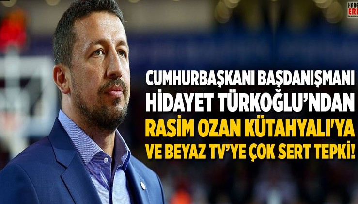 Cumhurbaşkanı Başdanışmanı Hidayet Türkoğlu’ndan Rasim Ozan Kütahyalı'ya ve Beyaz tv’ye çok sert tepki!