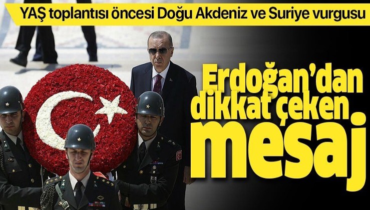 Erdoğan'dan YAŞ öncesi dikkat çeken Doğu Akdeniz mesajı.