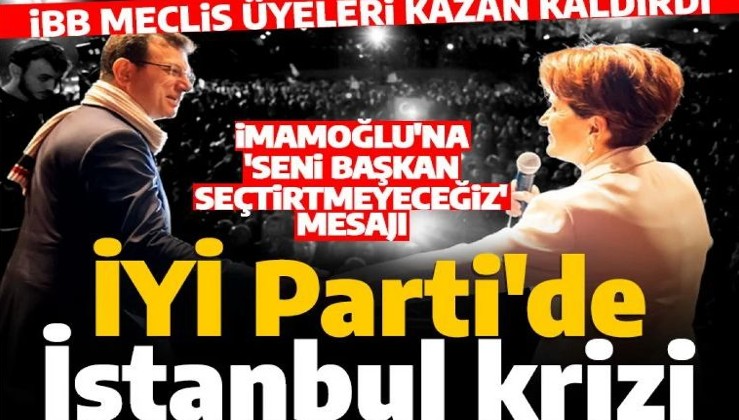 İYİ Parti'den İmamoğlu'na: Seni başkan seçtirtmeyeceğiz
