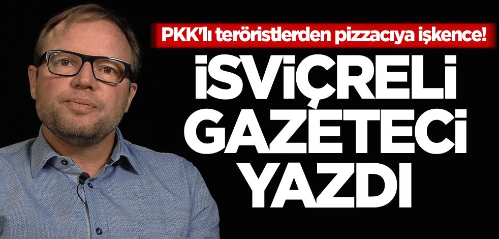 PKK'lı teröristlerden pizzacıya işkence! İsviçreli gazeteci yazdı