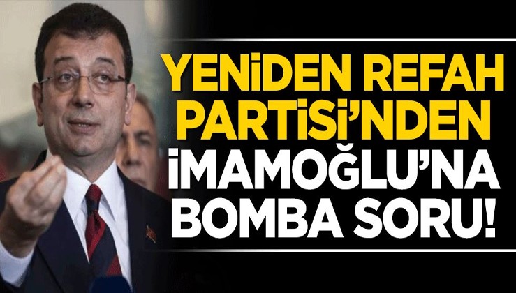 Yeniden Refah Partisi'nden İmamoğlu'na bomba soru!