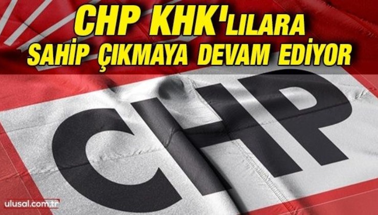 CHP KHK'lılara sahip çıkmaya devam ediyor