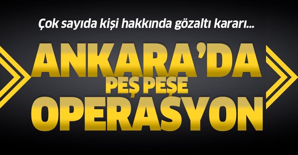 Son dakika: Ankara'da peş peşe FETÖ operasyonu:112 gözaltı kararı.