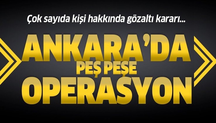 Son dakika: Ankara'da peş peşe FETÖ operasyonu:112 gözaltı kararı.