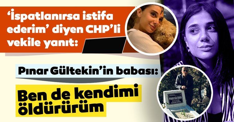 SON DAKİKA: CHP'li vekil, 'İspatlanırsa istifa ederim' demişti! Pınar Gültekin'in babası: Ben de kendimi öldürürüm