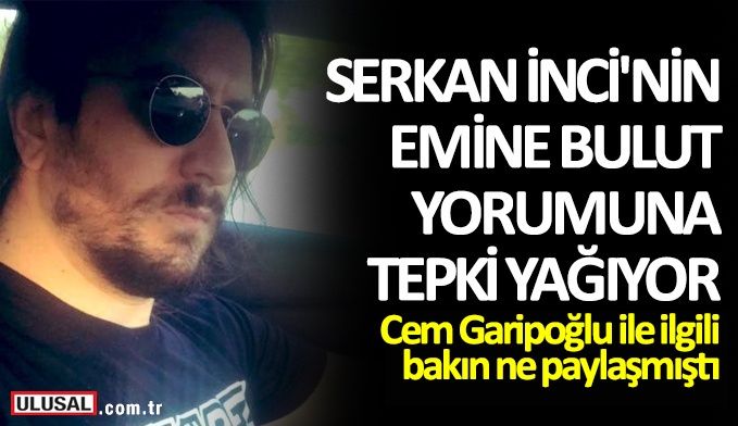Cem Garipoğlu ile ilgili bakın ne paylaşmıştı! İnci Sözlük'ün kurucusu Serkan İnci'nin Emine Bulut cinayeti yorumuna tepki yağıyor