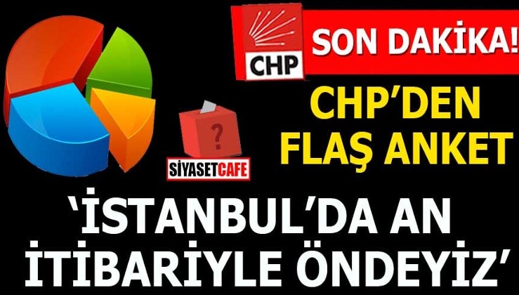 CHP’den flaş açıklama: İstanbul’da an itibari ile öndeyiz