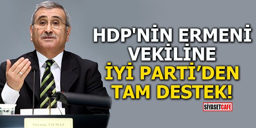 HDP'nin Ermeni vekiline İYİ Parti'den tam destek!