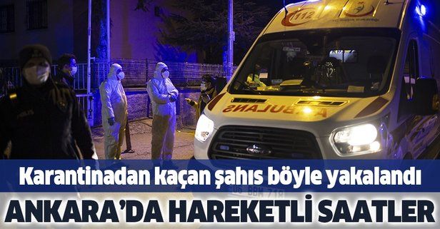 Son dakika: Ankara'da korona karantinasından kaçan hastaya özel ekip müdahale etti.