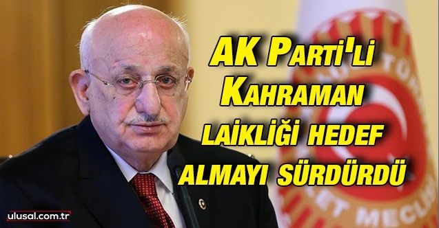 AK Parti'li Kahraman laikliği hedef almayı sürdürdü