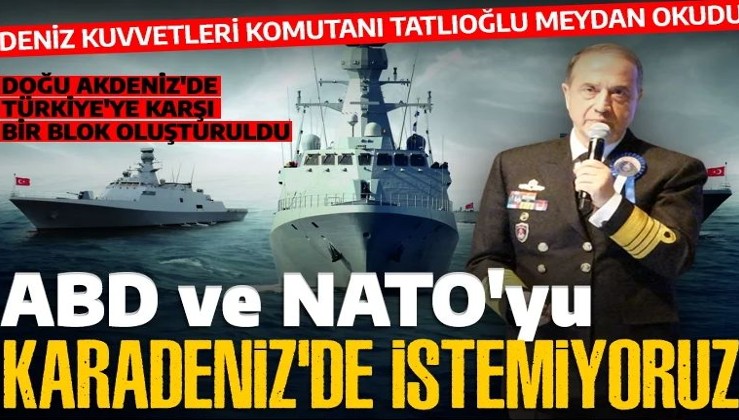 Deniz Kuvvetleri Komutanı Oramiral Tatlıoğlu meydan okudu: 'ABD ve NATO'yu Karadeniz'de istemiyoruz'
