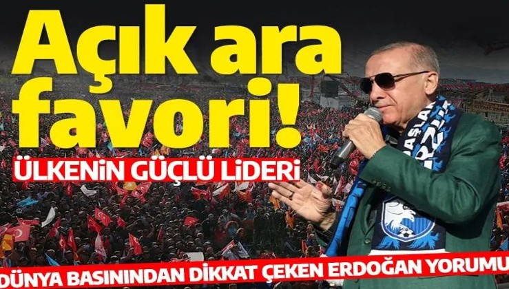 Dünya basınından Erdoğan yorumu: Erdoğan açık ara favori