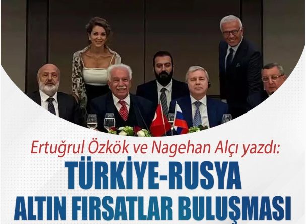Ertuğrul Özkök, "TürkiyeRusya Altın Fırsatlar Buluşması'nı" yazdı