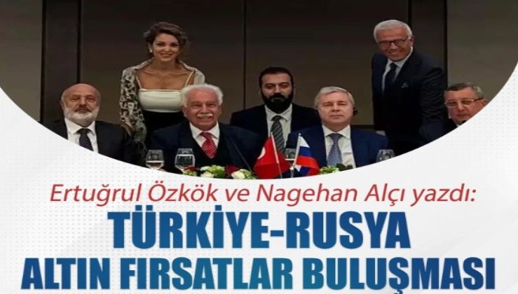 Ertuğrul Özkök, "Türkiye-Rusya Altın Fırsatlar Buluşması'nı" yazdı