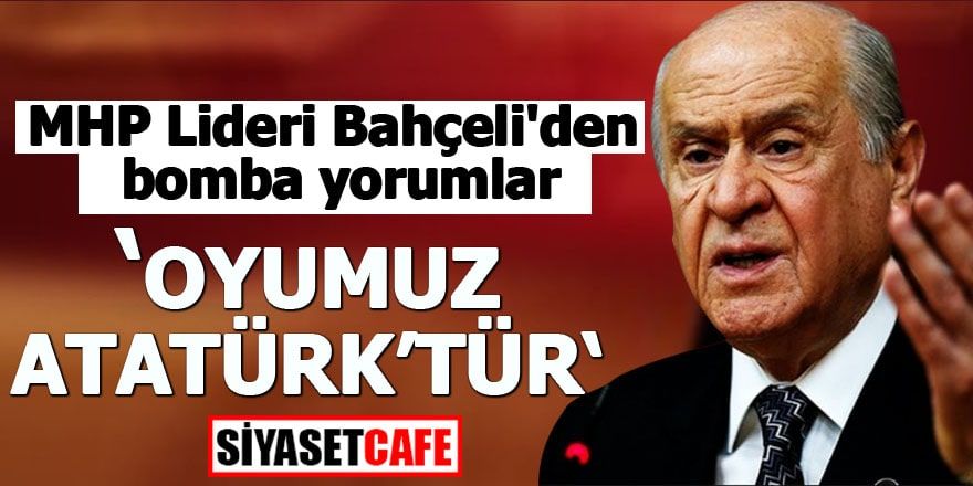 MHP Lideri Bahçeli'den bomba yorumlar Oyumuz Atatürk'tür