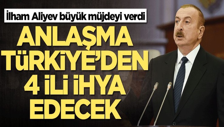 İlham Aliyev müjdeyi verdi! Anlaşma Türkiye'deki dört ili ihya edecek