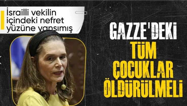 İsrailli milletvekilinden skandal çağrı: Gazze'de çocuklar dahil herkes öldürülmeli