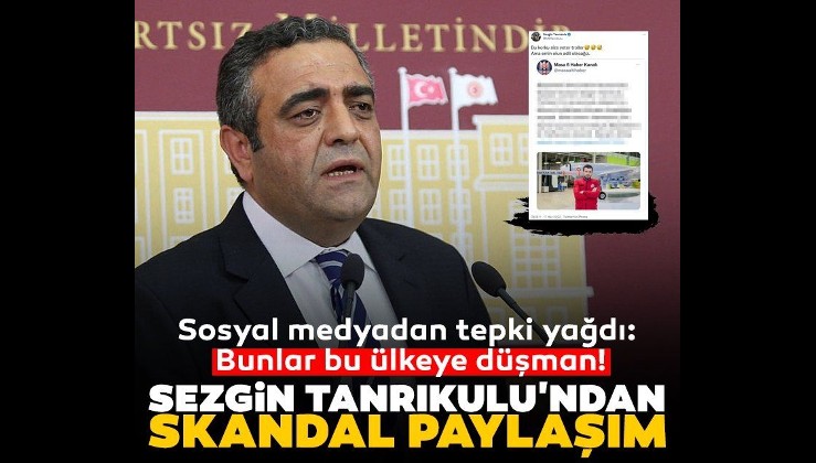 CHP milletvekili Sezgin Tanrıkulu'ndan skandal paylaşım: Sosyal medyadan tepki yağdı! "Bunlar bu ülkeye düşman"