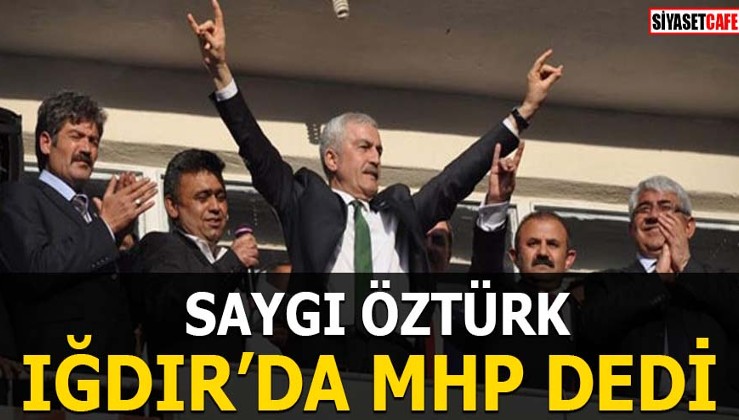 Saygı Öztürk Iğdır'da MHP dedi