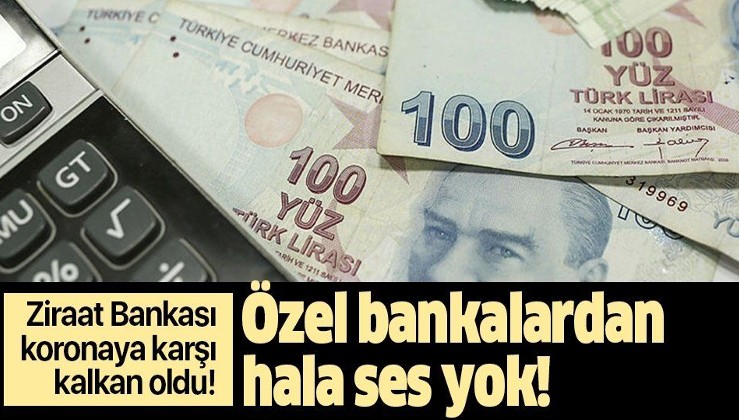 Ziraat Bankası'nın destek paketi Kovid-19'a karşı "kalkan" oldu! Özel bankalardan hala ses yok