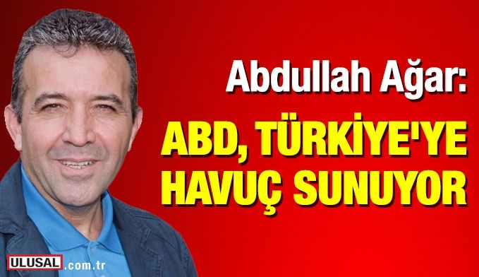 Abdullah Ağar: ABD, Türkiye'ye minik bir havuç sunuyor
