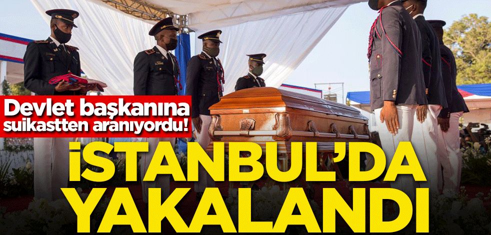 Devlet başkanına suikastten aranıyordu! İstanbul'da yakalandı