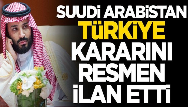 Suudi Arabistan Türkiye kararını dünyaya ilan etti! Bundan sonra...